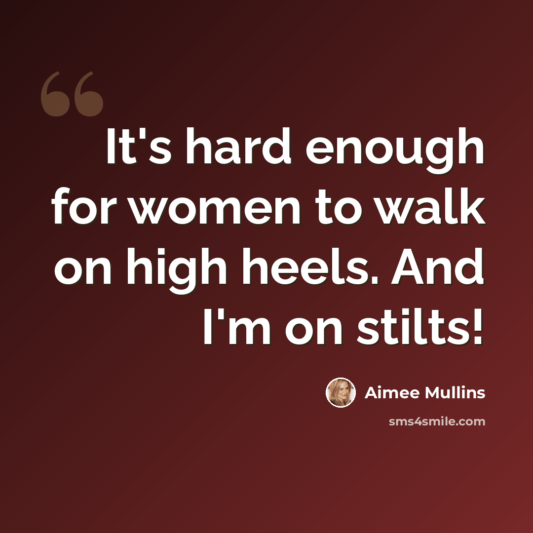 “It's hard enough for women to walk on high heels. And I'm on stilts!” quote by Aimee Mullins