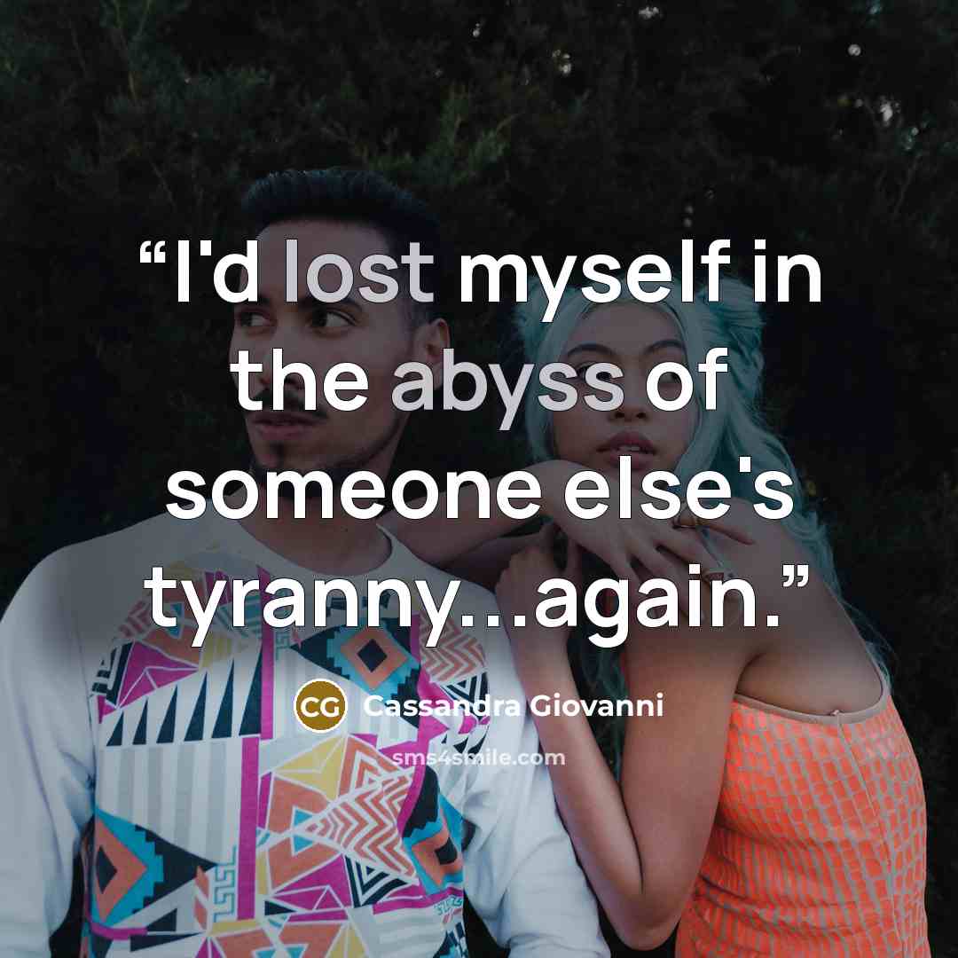 “I'd lost myself in the abyss of someone else's tyranny...again.” quote by Cassandra Giovanni