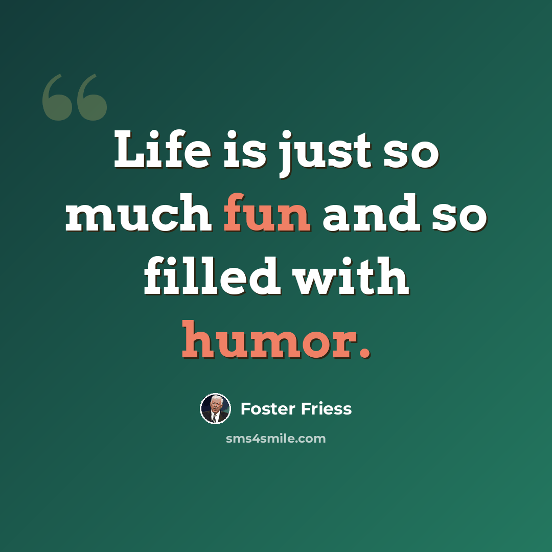 “Life is just so much fun and so filled with humor.” quote by Foster Friess