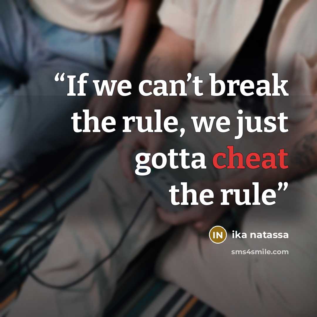“If we can’t break the rule, we just gotta cheat the rule” quote by Ika Natassa