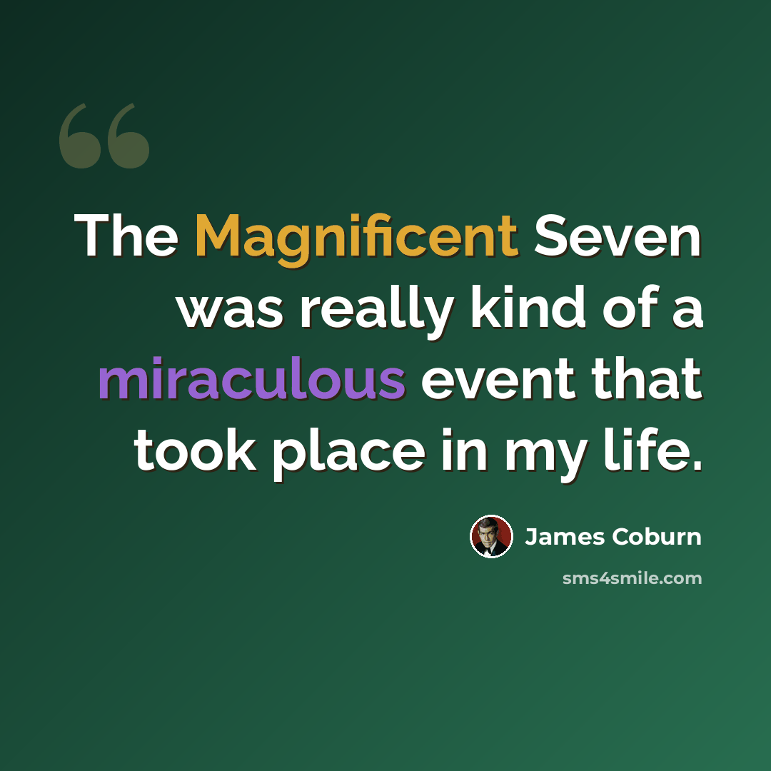 “The Magnificent Seven was really kind of a miraculous event that took place in my life.” quote by James Coburn