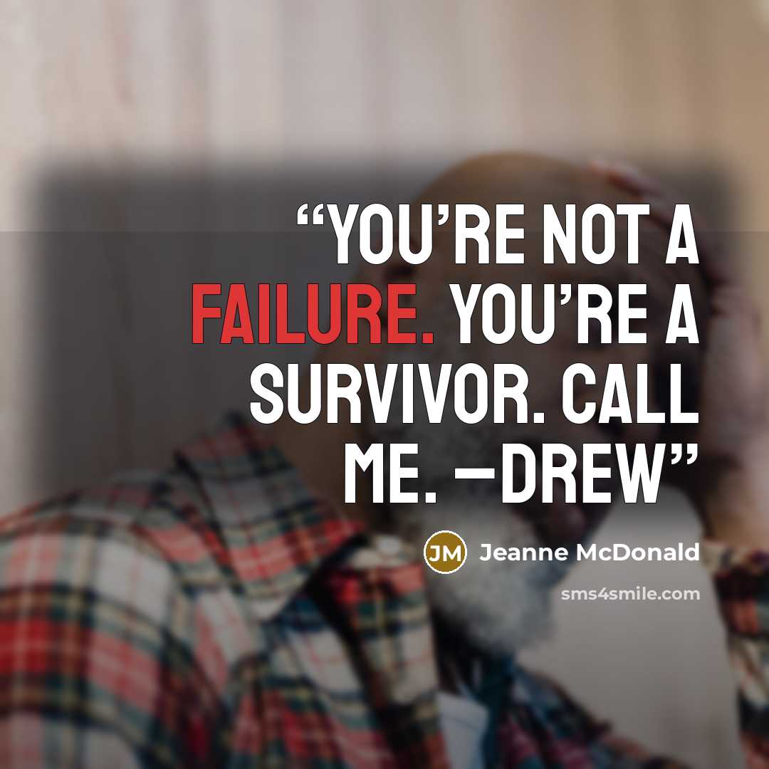 “You’re not a failure. You’re a survivor. Call me. –Drew” quote by Jeanne McDonald