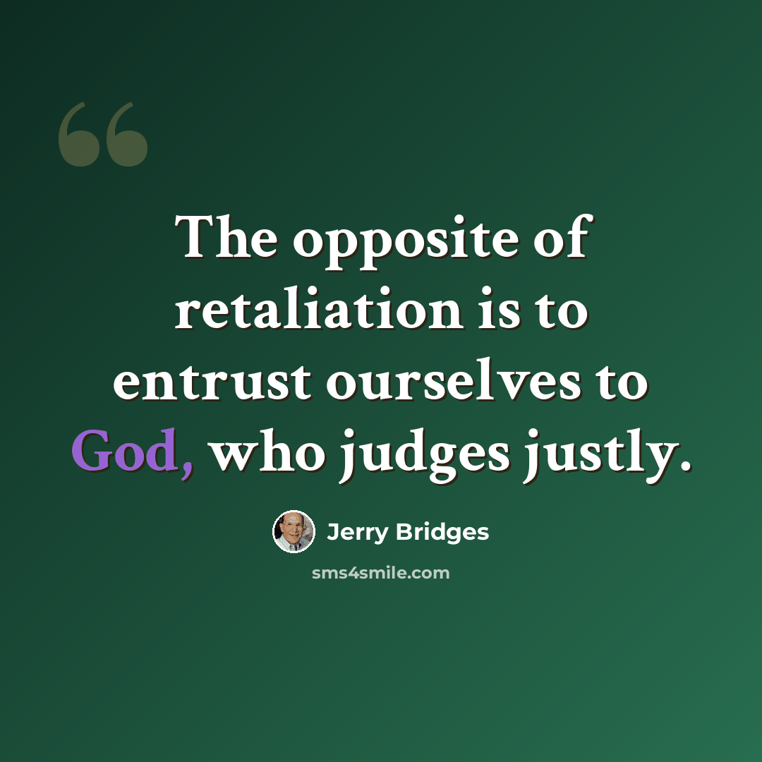 “The opposite of retaliation is to entrust ourselves to God, who judges justly.” quote by Jerry Bridges