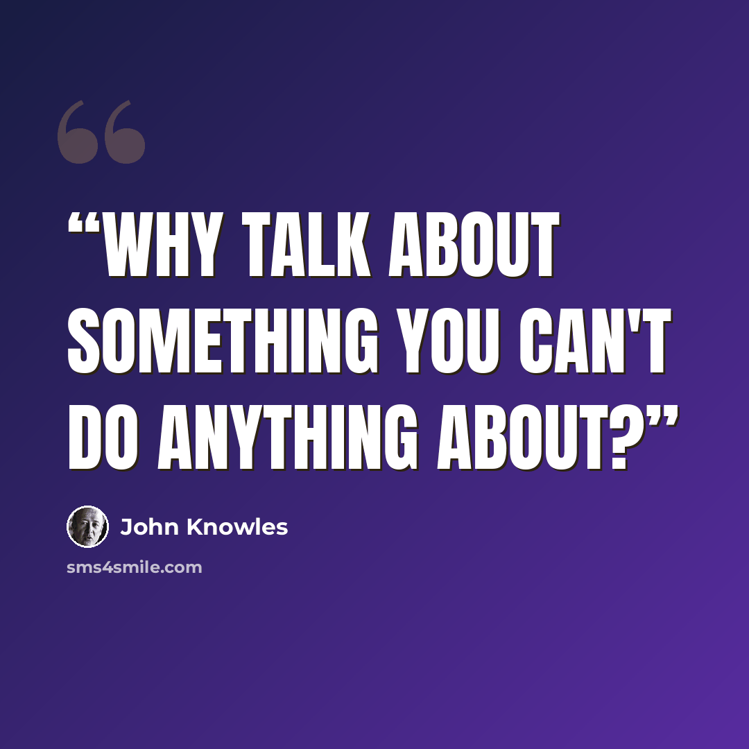 “Why talk about something you can't do anything about?” quote by John Knowles