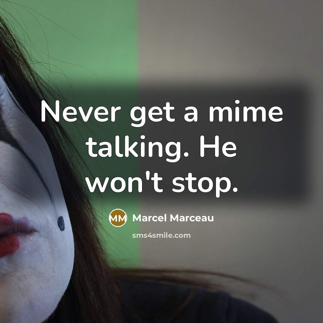 “Never get a mime talking. He won't stop.” quote by Marcel Marceau