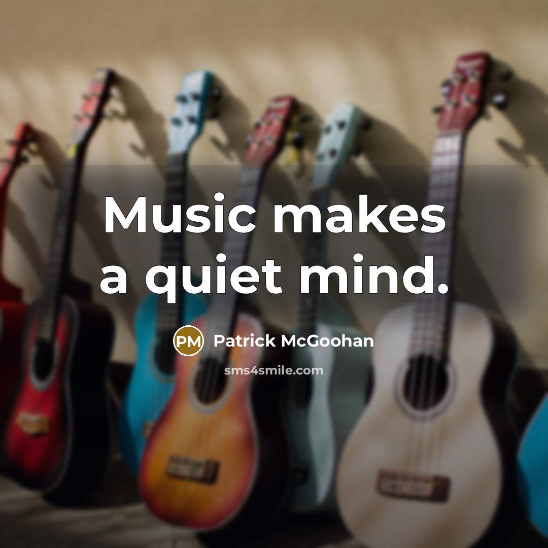 “Music makes a quiet mind.” quote by Patrick McGoohan