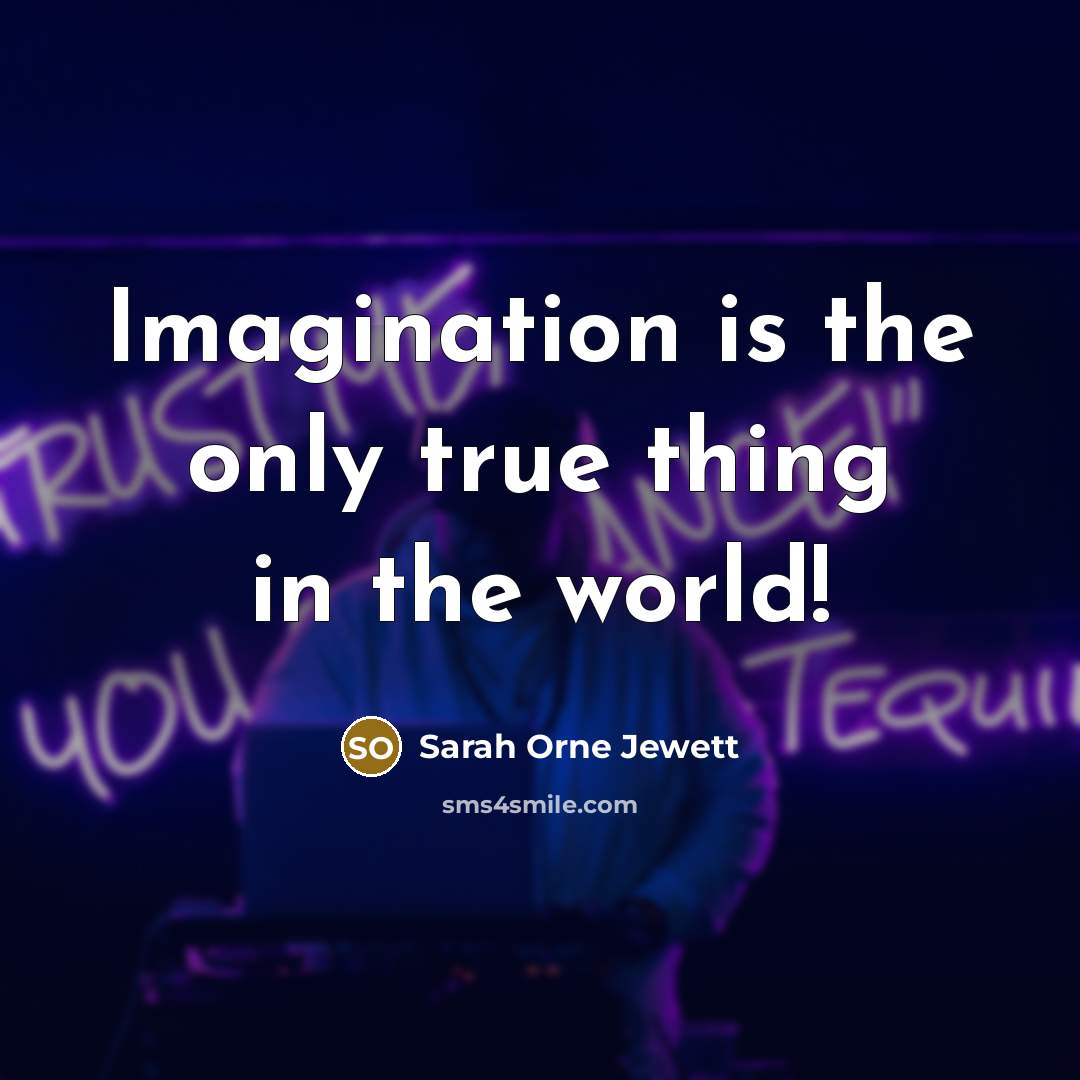 “Imagination is the only true thing in the world!” quote by Sarah Orne Jewett