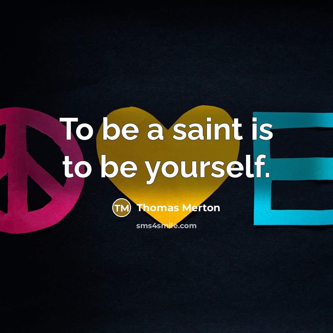 “To be a saint is to be yourself.” quote by Thomas Merton