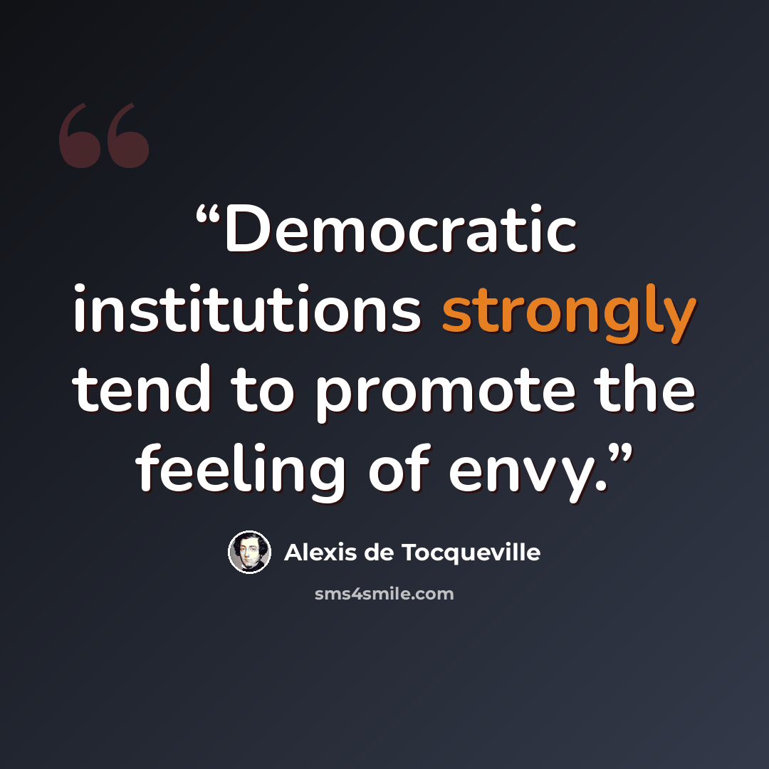 “Democratic institutions strongly tend to promote the feeling of envy.” quote by Alexis de Tocqueville