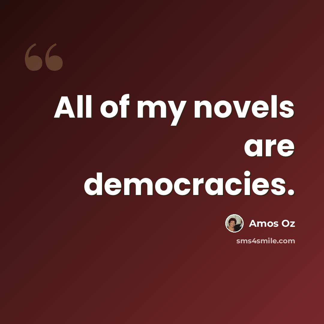 “All of my novels are democracies.” quote by Amos Oz