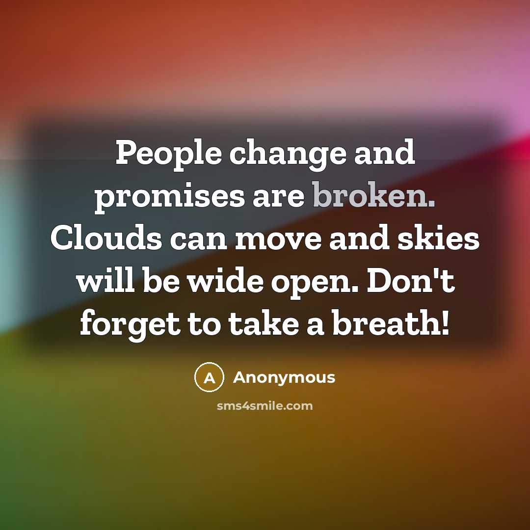 “People change and promises are broken. Clouds can move and skies will be wide open. Don't forget to take a breath!” quote by Anonymous