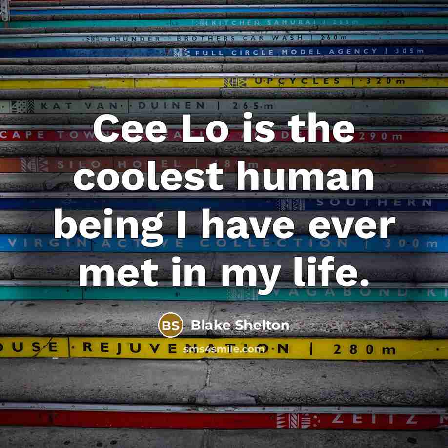 “Cee Lo is the coolest human being I have ever met in my life.” quote by Blake Shelton