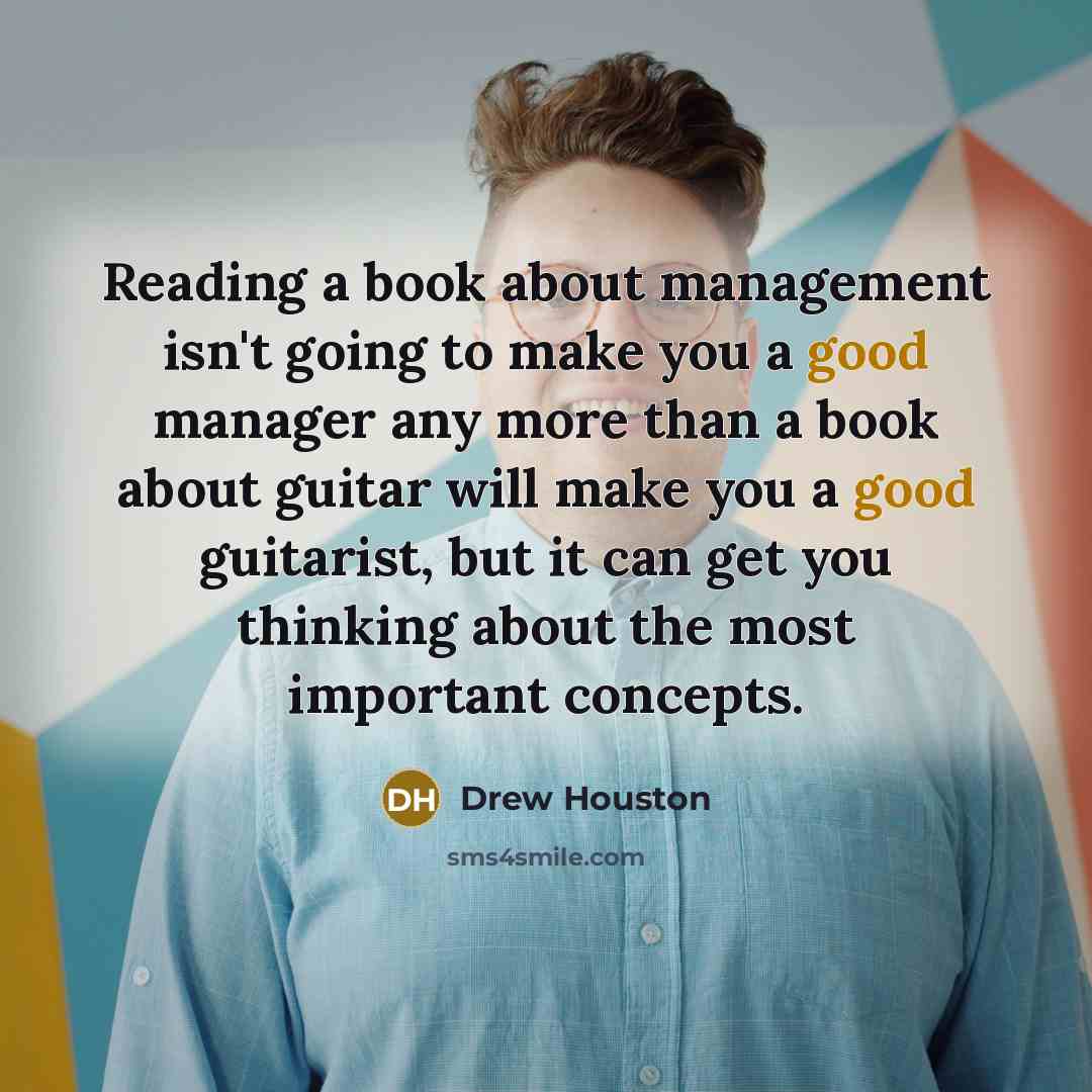 “Reading a book about management isn't going to make you a good manager any more than a book about guitar will make you a good guitarist, but it can get you thinking about the most important concepts.” quote by Drew Houston