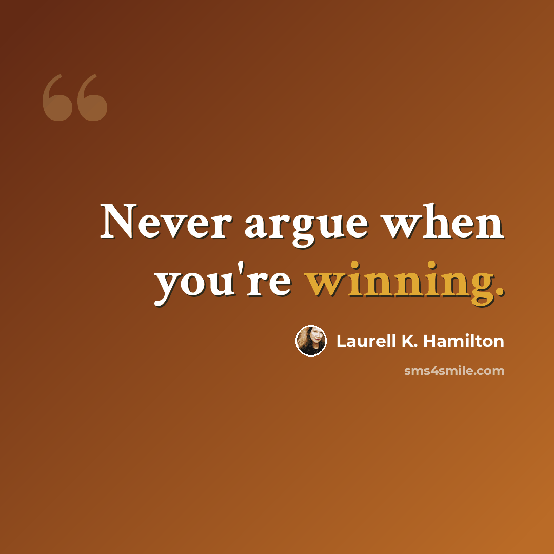 “Never argue when you're winning.” quote by Laurell K. Hamilton