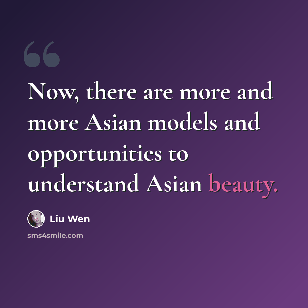 “Now, there are more and more Asian models and opportunities to understand Asian beauty.” quote by Liu Wen