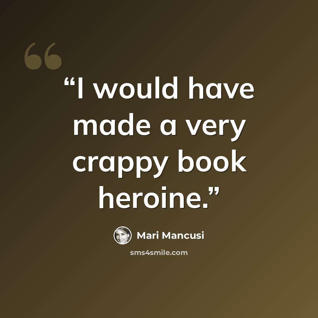 “I would have made a very crappy book heroine.” quote by Mari Mancusi