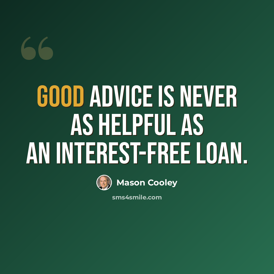 “Good advice is never as helpful as an interest-free loan.” quote by Mason Cooley