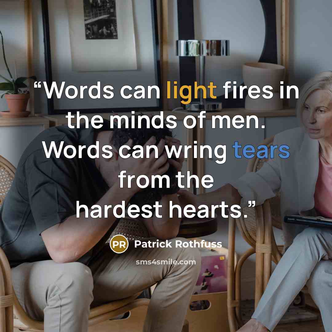 “Words can light fires in the minds of men. Words can wring tears from the hardest hearts.” quote by Patrick Rothfuss