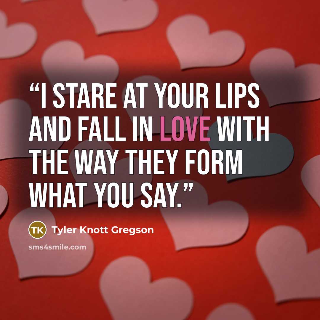 “I stare at your lips and fall in love with the way they form what you say.” quote by Tyler Knott Gregson