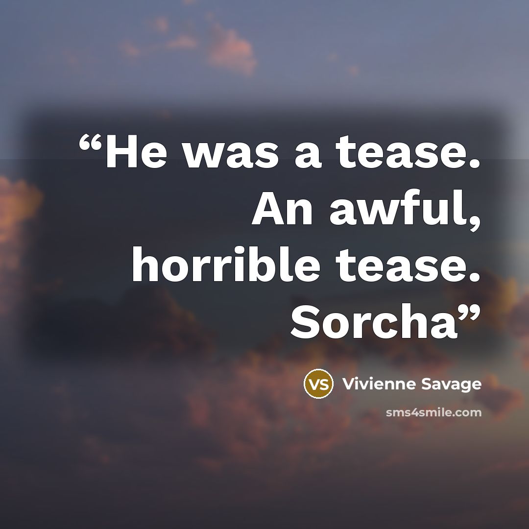 “He was a tease. An awful, horrible tease. Sorcha” quote by Vivienne Savage