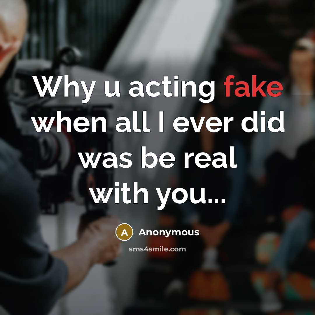 “Why u acting fake when all I ever did was be real with you...” quote by Anonymous