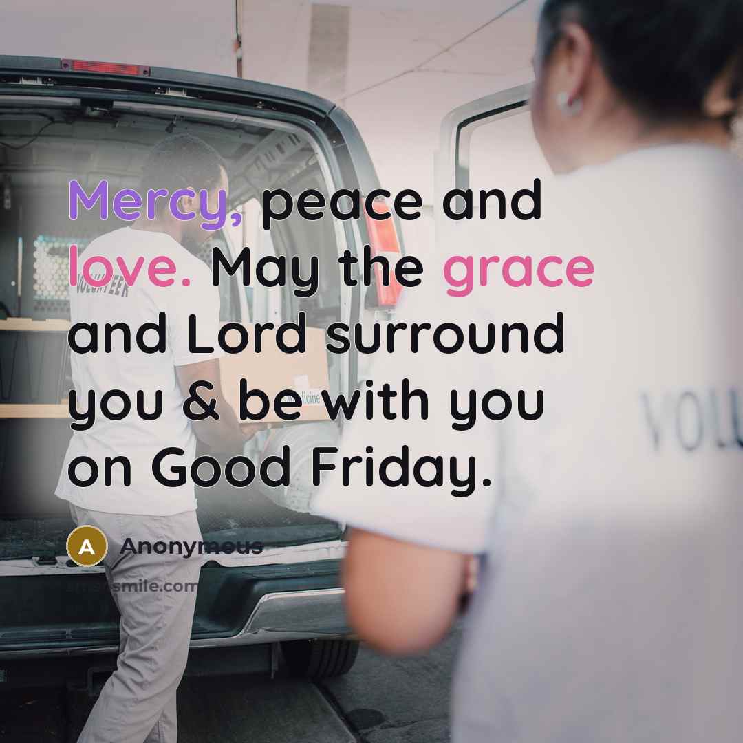 “Mercy, peace and love. May the grace and Lord surround you & be with you on Good Friday.” quote by Anonymous