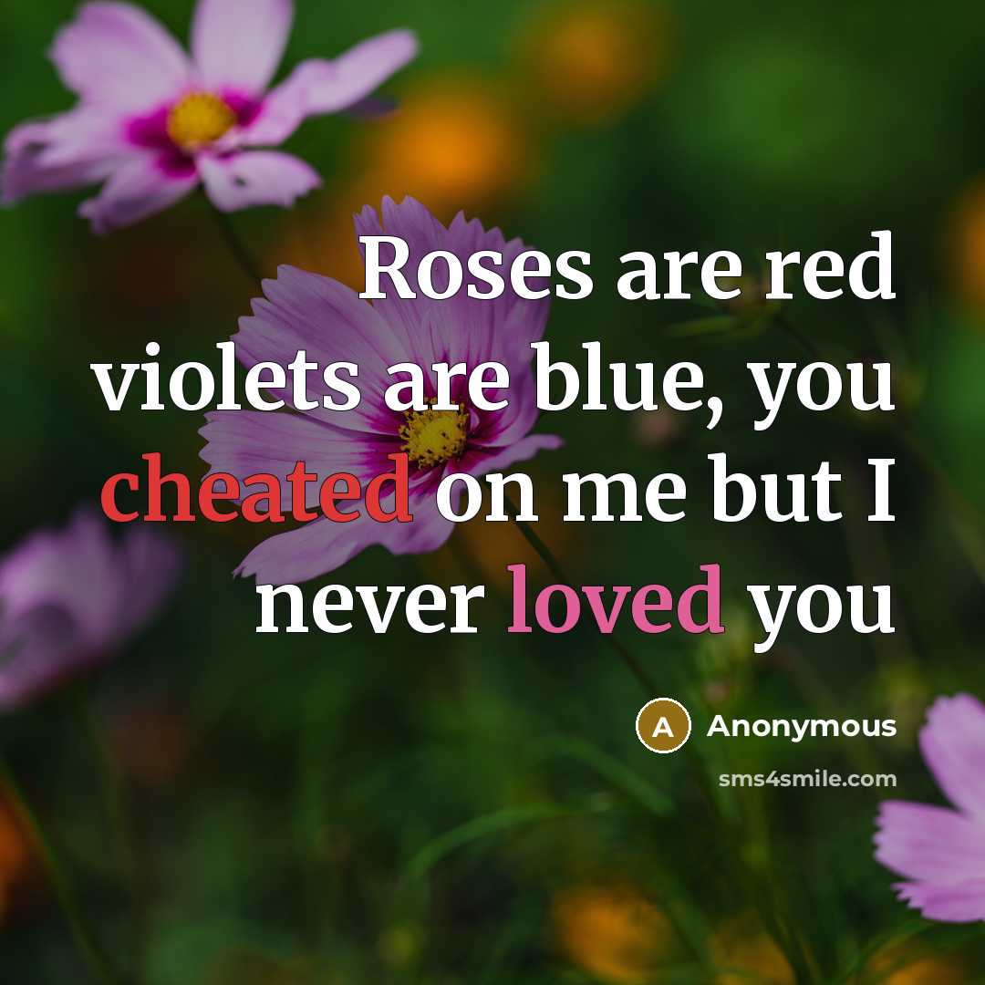 “Roses are red violets are blue, you cheated on me but I never loved you” quote by Anonymous