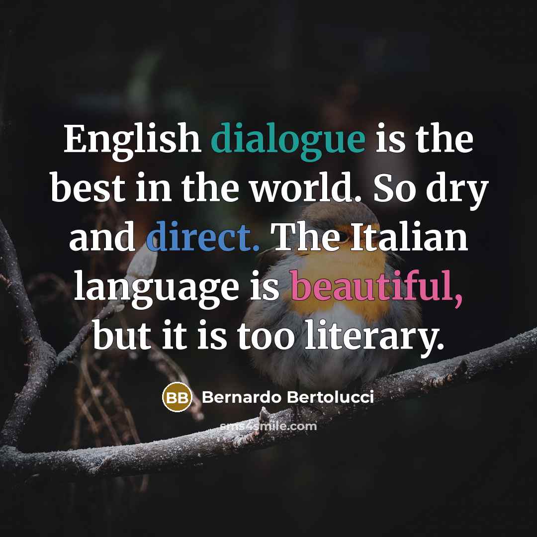 “English dialogue is the best in the world. So dry and direct. The Italian language is beautiful, but it is too literary.” quote by Bernardo Bertolucci