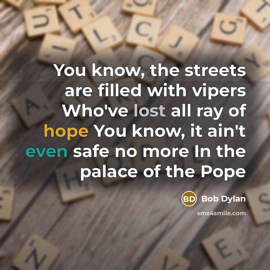 “You know, the streets are filled with vipers Who've lost all ray of hope You know, it ain't even safe no more In the palace of the Pope” quote by Bob Dylan