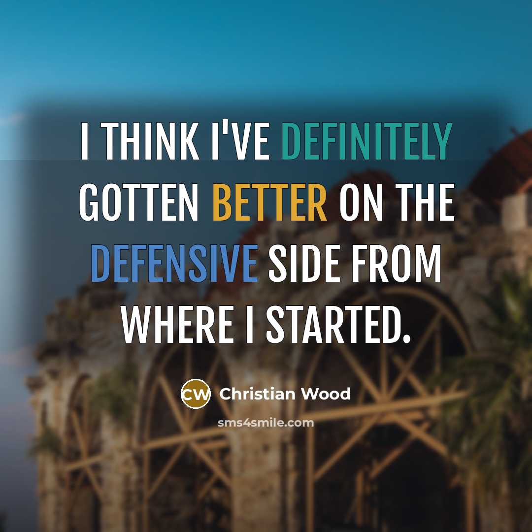 “I think I've definitely gotten better on the defensive side from where I started.” quote by Christian Wood