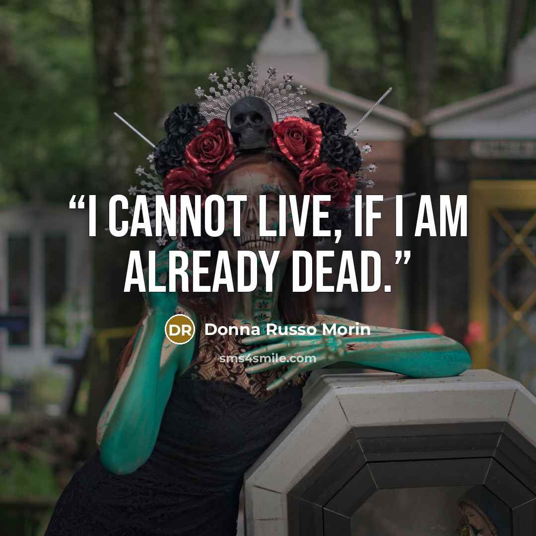 “I cannot live, if I am already dead.” quote by Donna Russo Morin