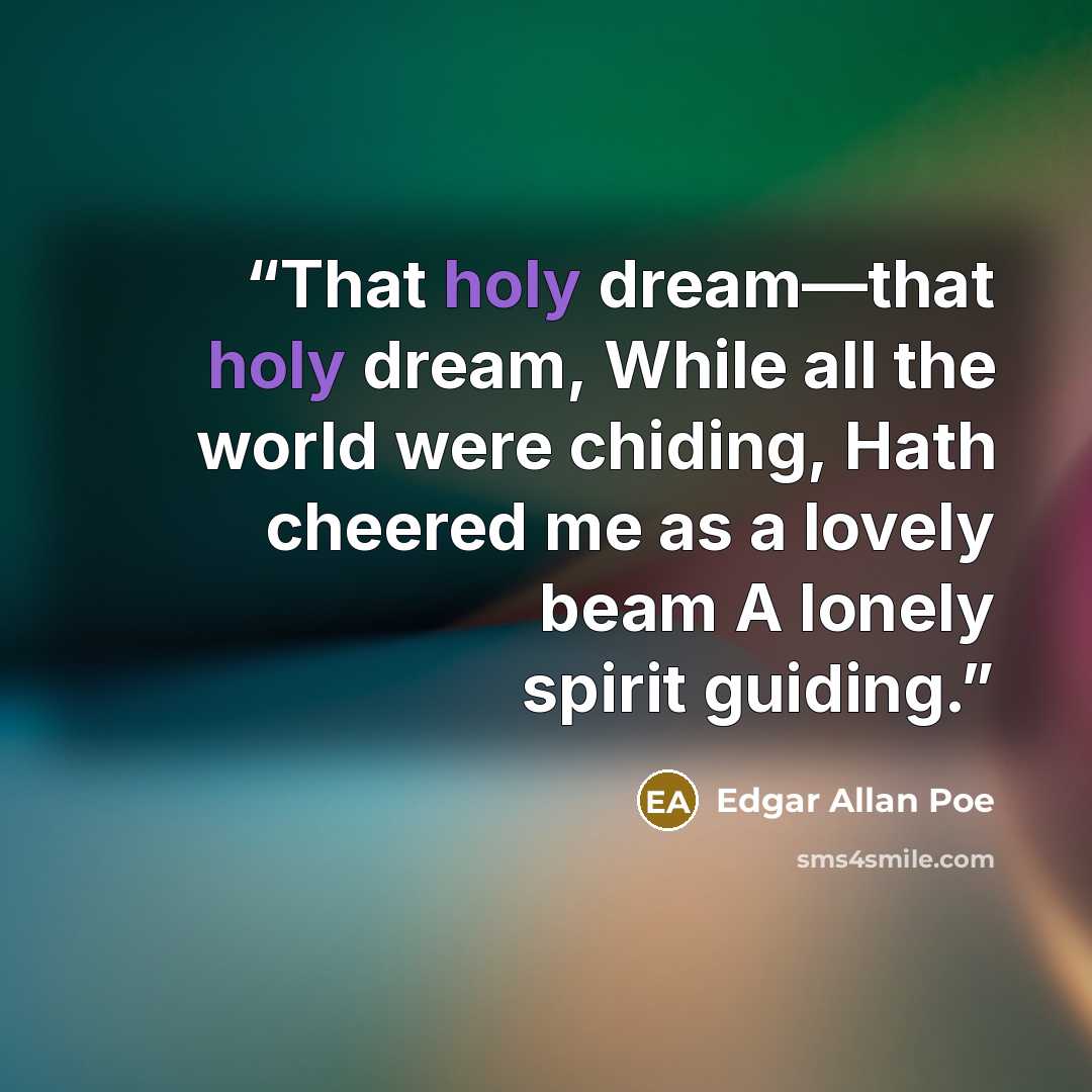 “That holy dream—that holy dream, While all the world were chiding, Hath cheered me as a lovely beam A lonely spirit guiding.” quote by Edgar Allan Poe