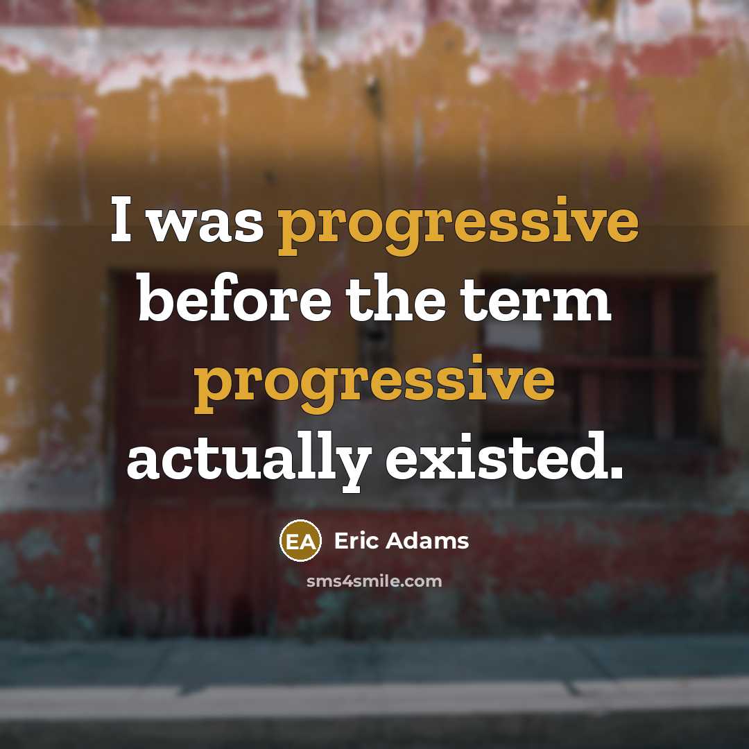 “I was progressive before the term progressive actually existed.” quote by Eric Adams
