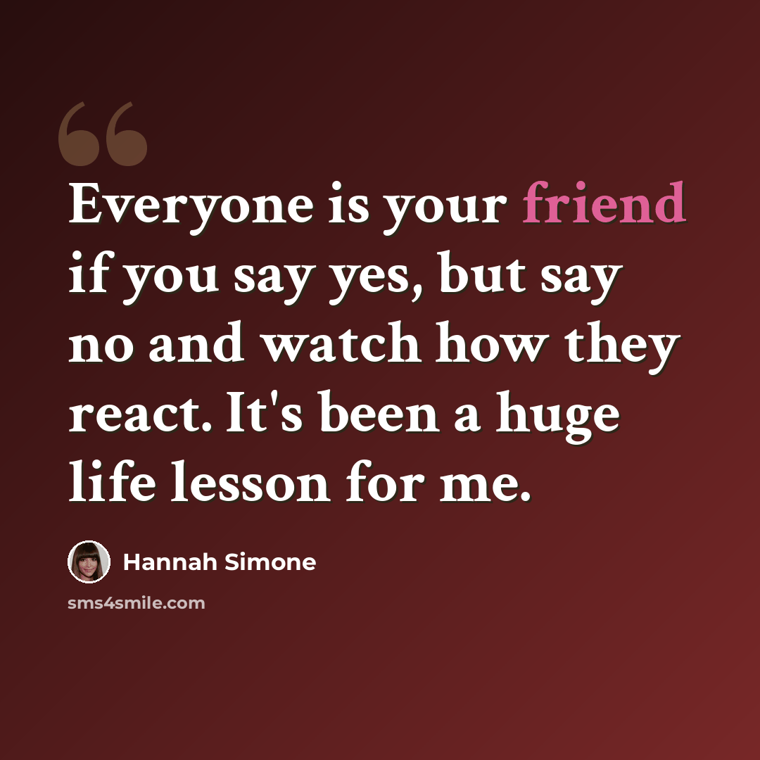 “Everyone is your friend if you say yes, but say no and watch how they react. It's been a huge life lesson for me.” quote by Hannah Simone