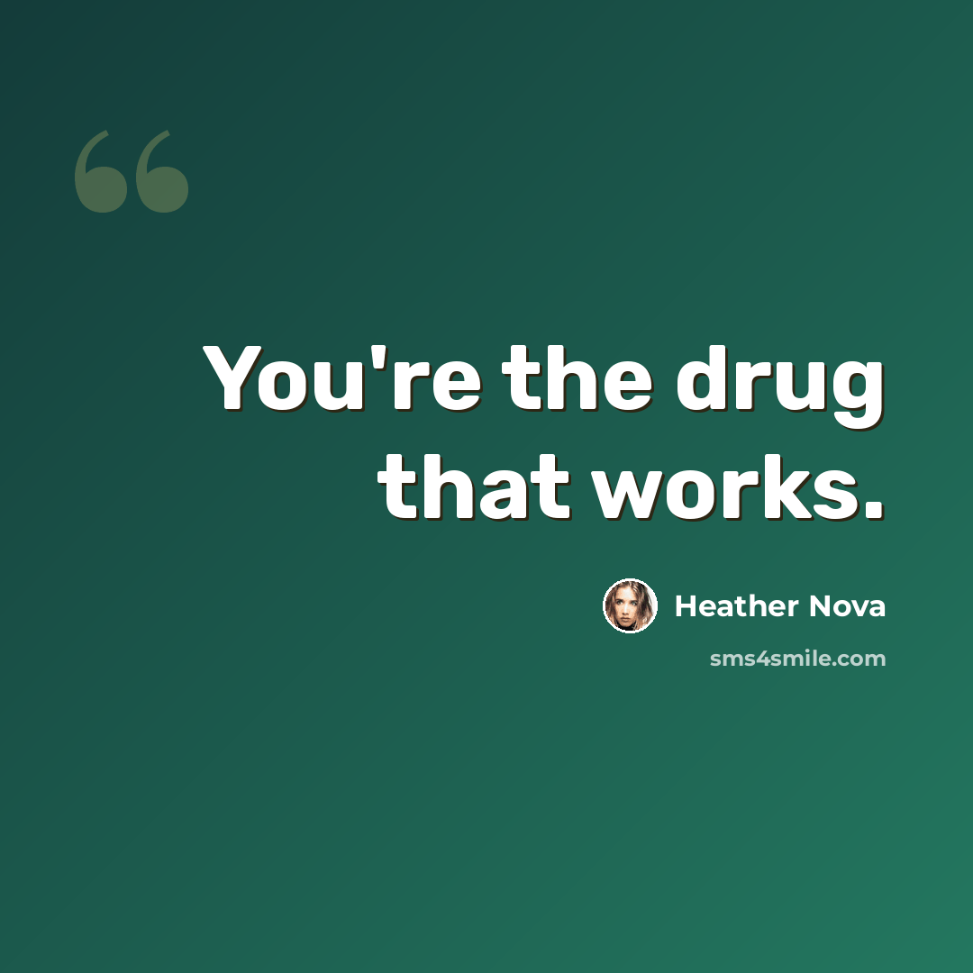 “You're the drug that works.” quote by Heather Nova