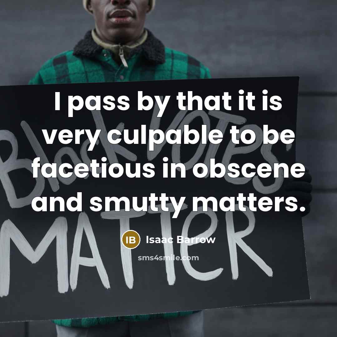 “I pass by that it is very culpable to be facetious in obscene and smutty matters.” quote by Isaac Barrow