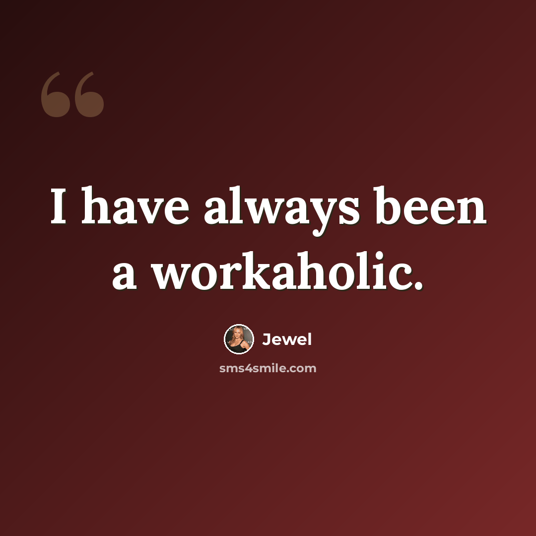 “I have always been a workaholic.” quote by Jewel