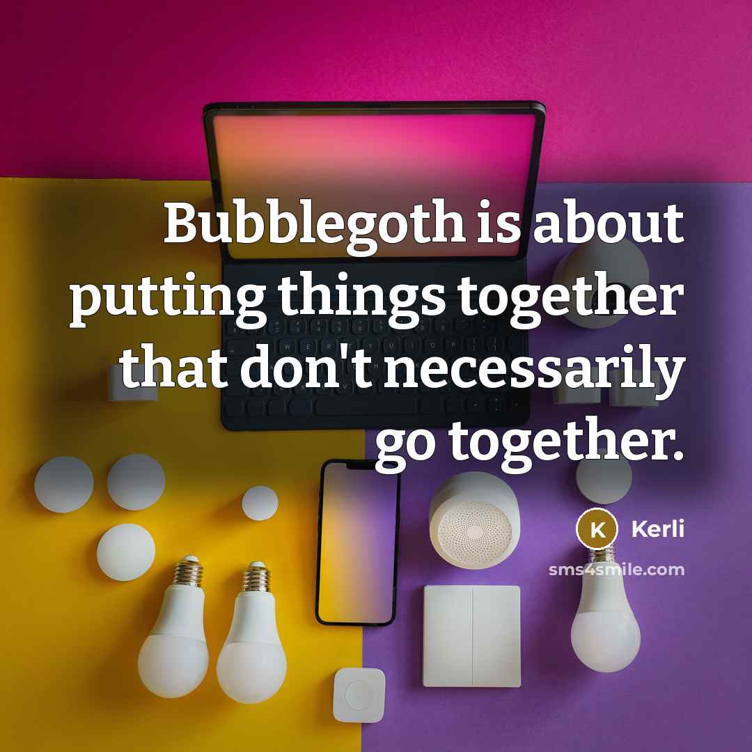 “Bubblegoth is about putting things together that don't necessarily go together.” quote by Kerli