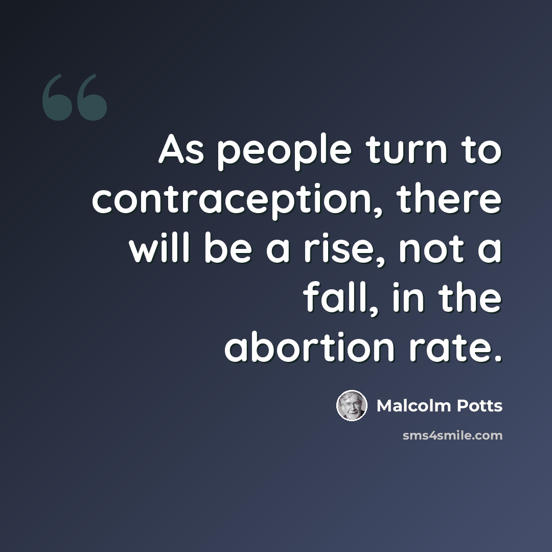 “As people turn to contraception, there will be a rise, not a fall, in the abortion rate.” quote by Malcolm Potts