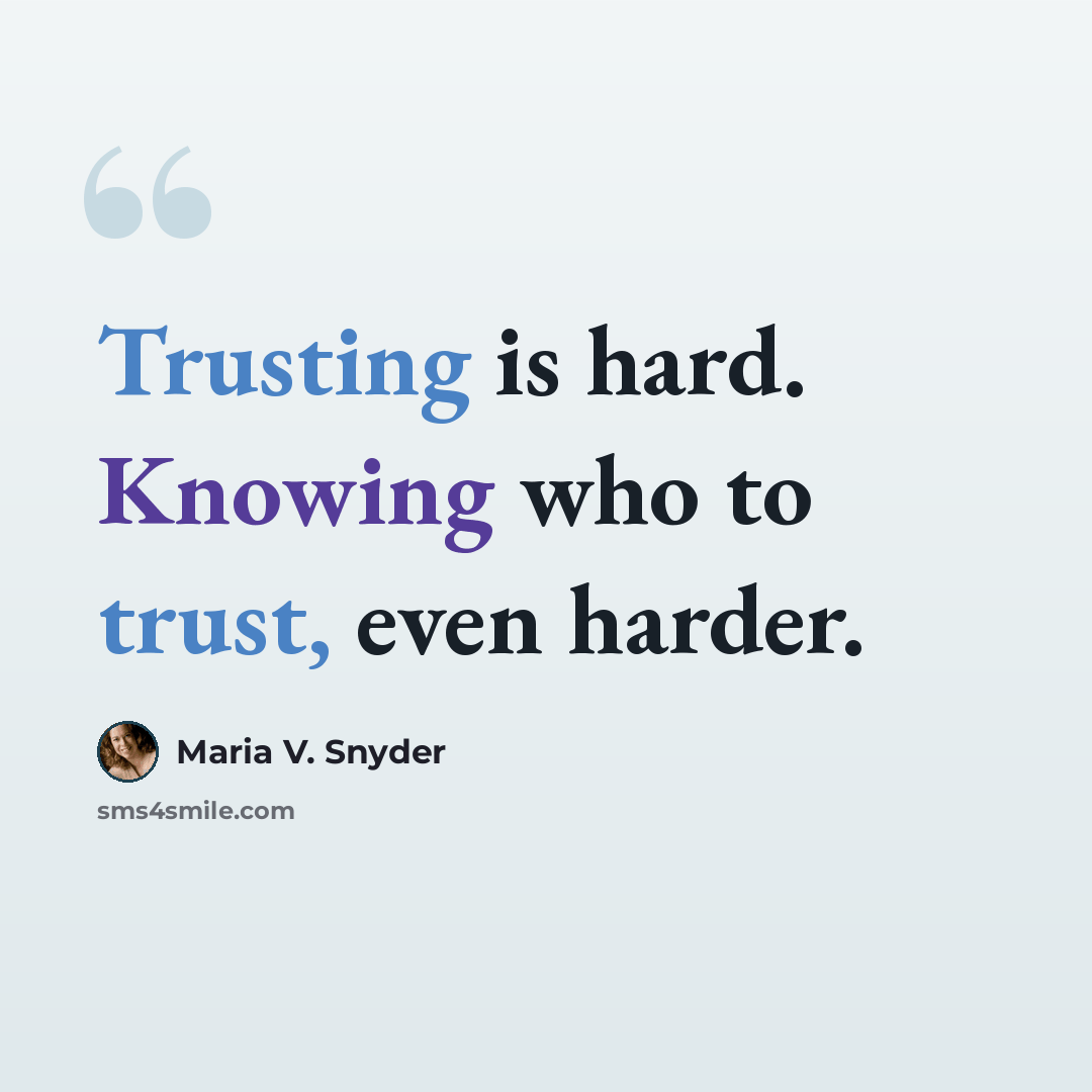 “Trusting is hard. Knowing who to trust, even harder.” quote by Maria V. Snyder