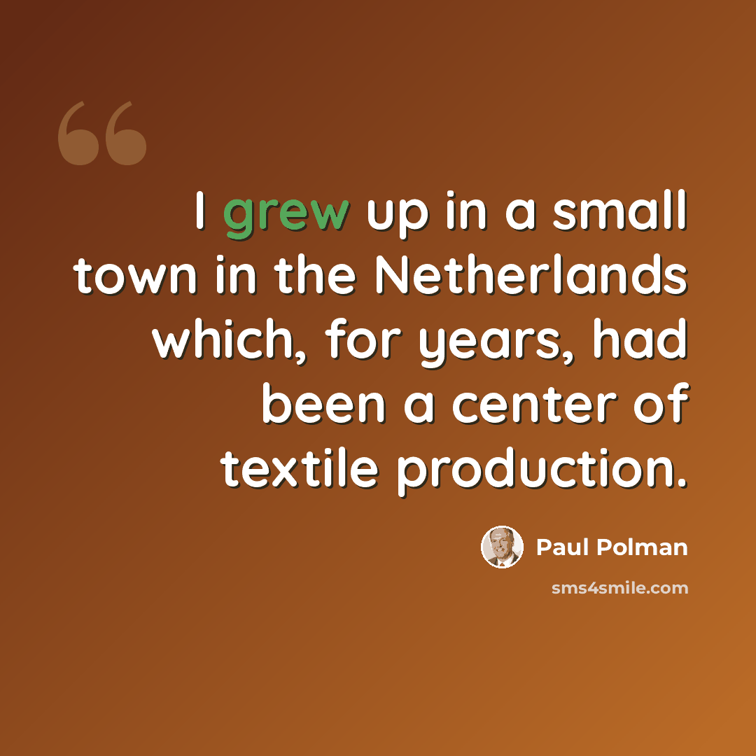 “I grew up in a small town in the Netherlands which, for years, had been a center of textile production.” quote by Paul Polman