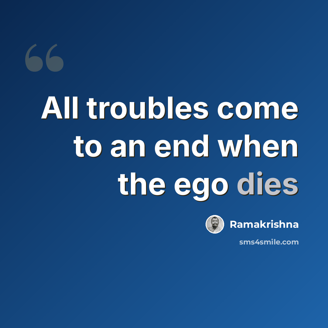 “All troubles come to an end when the ego dies” quote by Ramakrishna