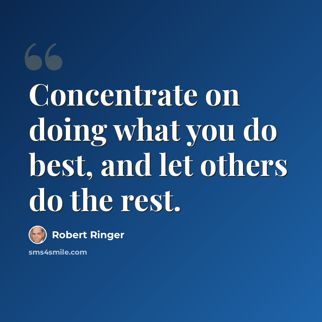 “Concentrate on doing what you do best, and let others do the rest.” quote by Robert Ringer