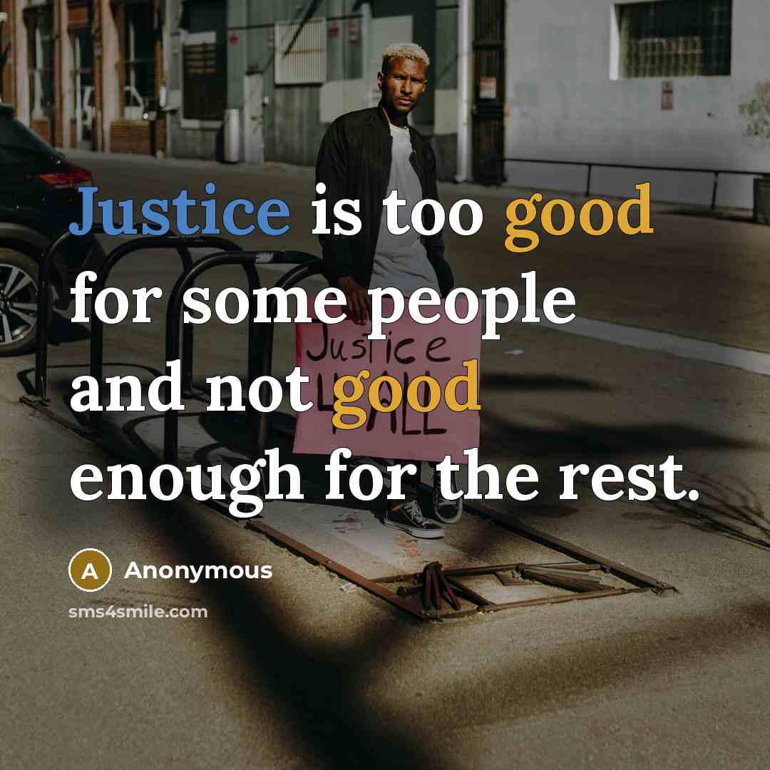 “Justice is too good for some people and not good enough for the rest.” quote by Anonymous