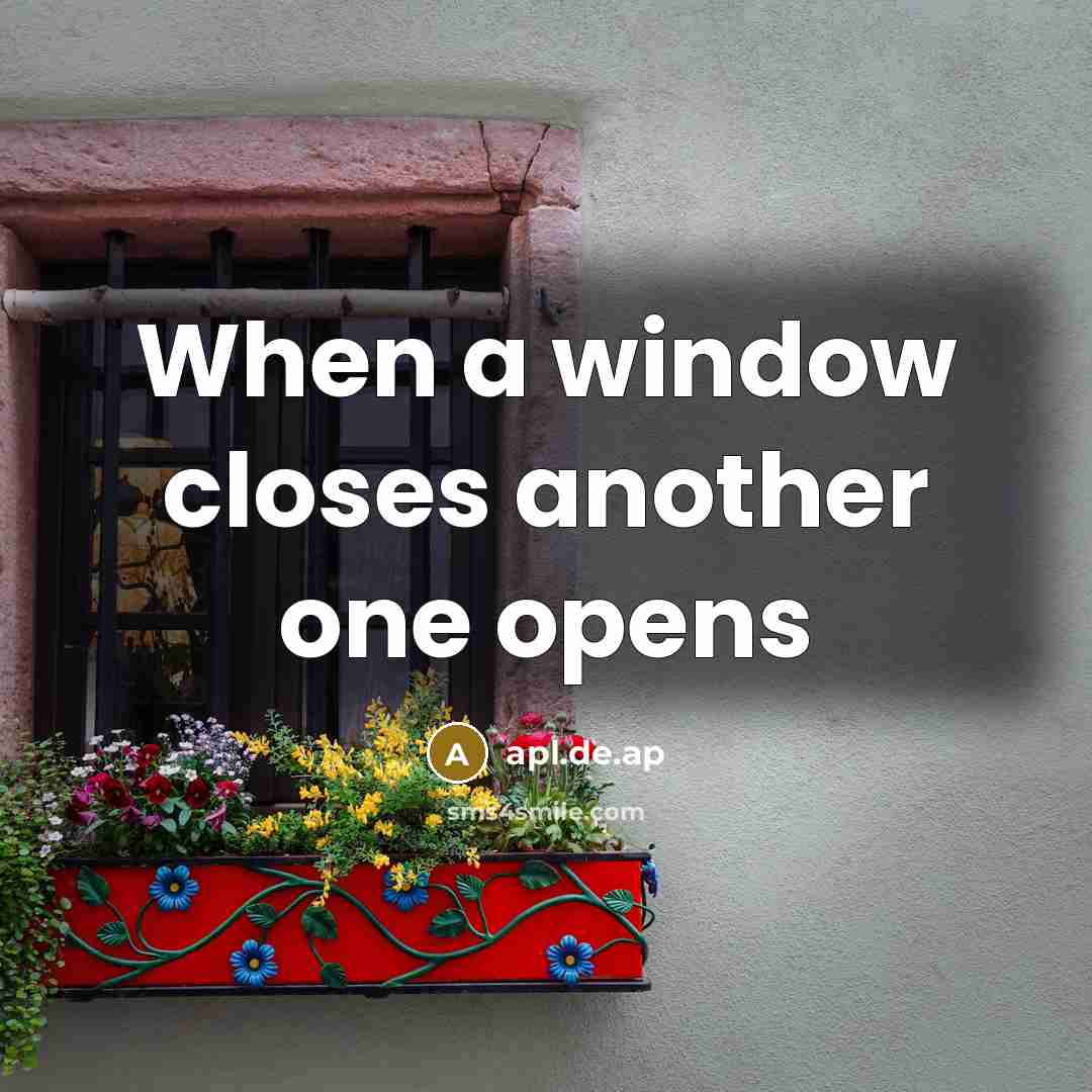 “When a window closes another one opens” quote by apl.de.ap