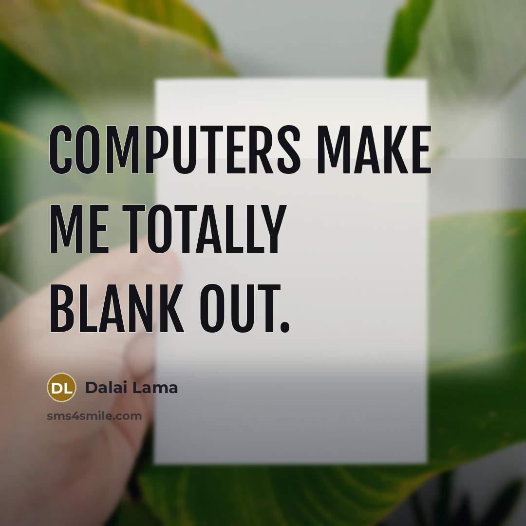 “Computers make me totally blank out.” quote by Dalai Lama