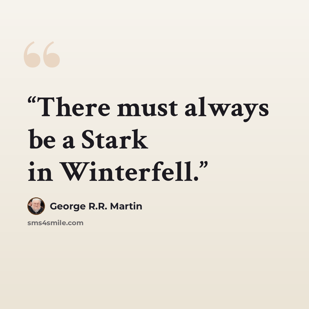“There must always be a Stark in Winterfell.” quote by George R.R. Martin