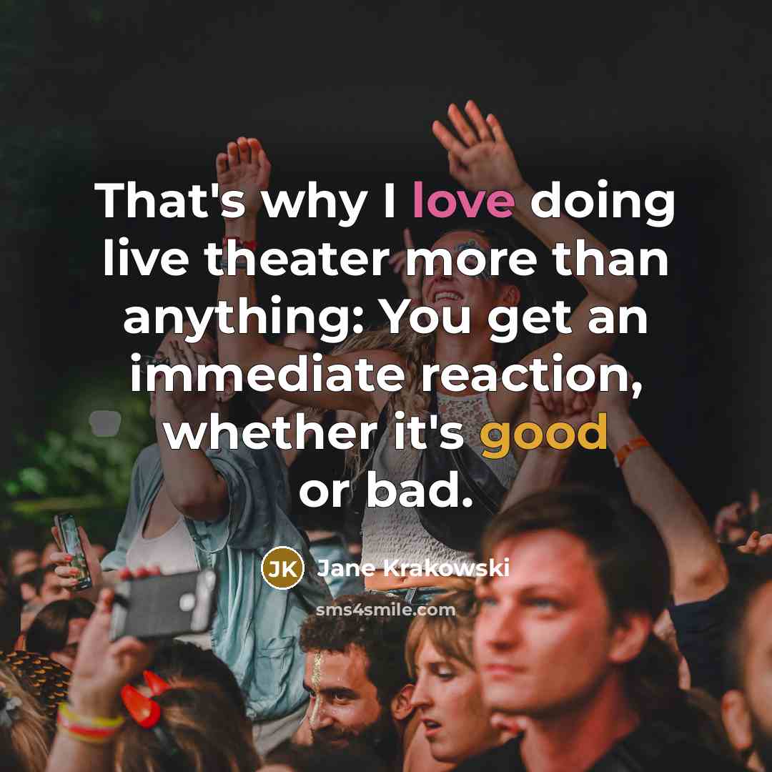 “That's why I love doing live theater more than anything: You get an immediate reaction, whether it's good or bad.” quote by Jane Krakowski