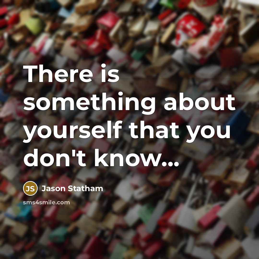 “There is something about yourself that you don't know...” quote by Jason Statham