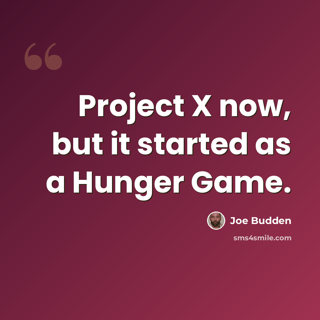 “Project X now, but it started as a Hunger Game.” quote by Joe Budden